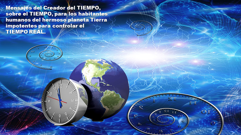 Diapositiva 1 en PowerPoint para Mensajes del Creador del tiempo, sobre el tiempo, para los habitantes humanos del hermoso planeta Tierra impotentes para controlar el tiempo real.