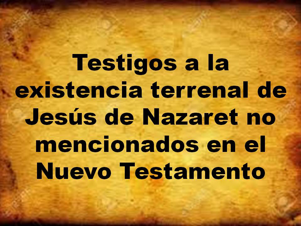 Esta es la Imagen (diapositiva) 1 para el tema Testigos a la existencia terrenal de Jesús de Nazaret no mencionados en el Nuevo Testamento.