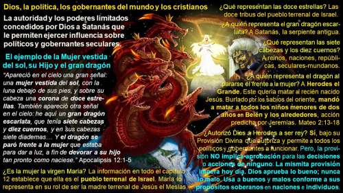 En esta segunda diapositiva sobre Dios, la política, los gobernantes del mundo y los cristianos, aparecen, alrededor de dos gráficas de la Mujer vestida del Sol, el Gran Dragón Escarlata y Herodes el Grande, el texto de Apocalipsis 12:1-5, preguntas y respuestas explicativas que enfocan La autoridad y los poderes limitados concedidos por Dios a Satanás que le permiten ejercer influencia sobre políticos y gobernantes seculares, como, además, la Provisión Divina que autoriza y permite a estos funcionar.